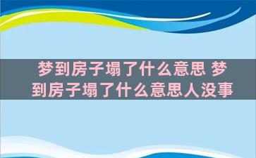 梦到房子塌了什么意思 梦到房子塌了什么意思人没事